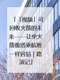 「视频」可回收火箭的未来——让坐火箭像搭乘航班一样容易｜路演记