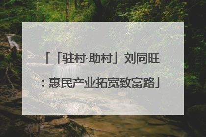 「驻村·助村」刘同旺：惠民产业拓宽致富路