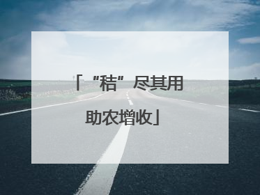 “秸”尽其用 助农增收