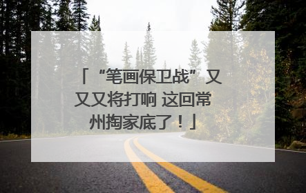 “笔画保卫战”又又又将打响 这回常州掏家底了！