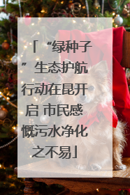“绿种子”生态护航行动在昆开启 市民感慨污水净化之不易