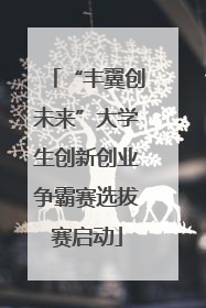 “丰翼创未来”大学生创新创业争霸赛选拔赛启动