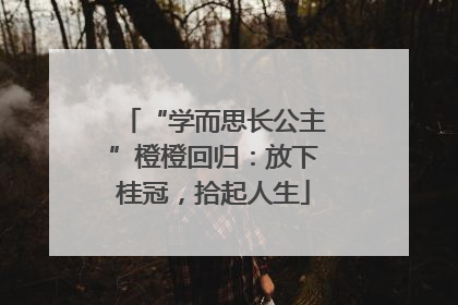 “学而思长公主”橙橙回归：放下桂冠，拾起人生