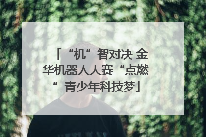 “机”智对决 金华机器人大赛“点燃”青少年科技梦