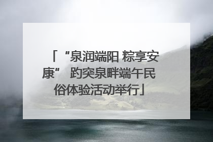 “泉润端阳 粽享安康” 趵突泉畔端午民俗体验活动举行
