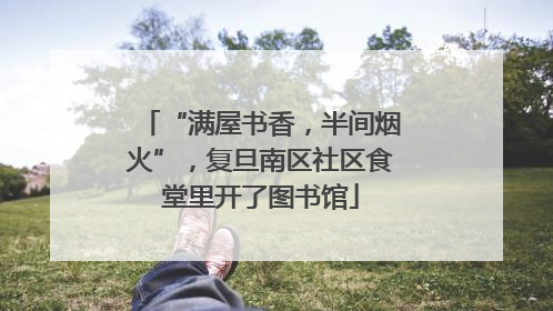 “满屋书香，半间烟火”，复旦南区社区食堂里开了图书馆