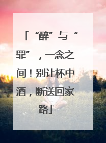 “醉”与“罪”，一念之间！别让杯中酒，断送回家路
