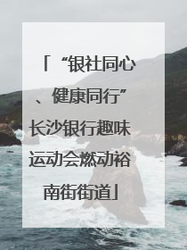“银社同心、健康同行”长沙银行趣味运动会燃动裕南街街道