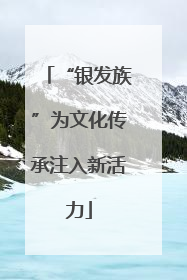 “银发族”为文化传承注入新活力