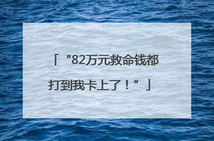 “82万元救命钱都打到我卡上了！”