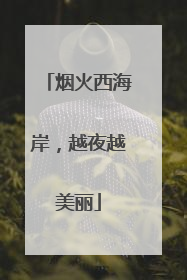 烟火西海岸，越夜越美丽