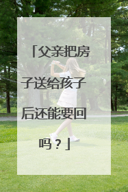 父亲把房子送给孩子后还能要回吗？