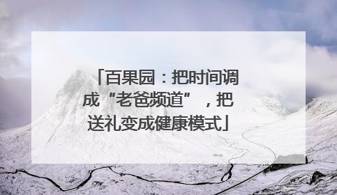 百果园：把时间调成“老爸频道”，把送礼变成健康模式