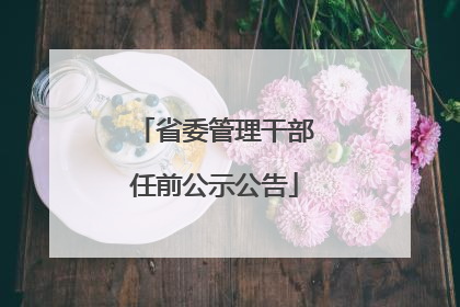 省委管理干部任前公示公告