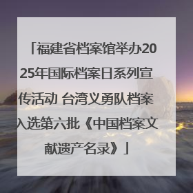 福建省档案馆举办2025年国际档案日系列宣传活动 台湾义勇队档案入选第六批《中国档案文献遗产名录》