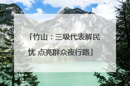竹山：三级代表解民忧 点亮群众夜行路