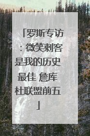 罗斯专访：微笑刺客是我的历史最佳 詹库杜联盟前五