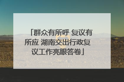 群众有所呼 复议有所应 湖南交出行政复议工作亮眼答卷