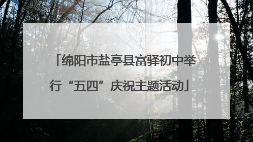 绵阳市盐亭县富驿初中举行“五四”庆祝主题活动