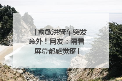 俞敏洪骑车突发意外！网友：隔着屏幕都感觉疼