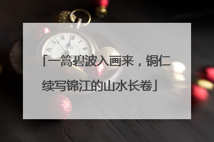 一篙碧波入画来，铜仁续写锦江的山水长卷