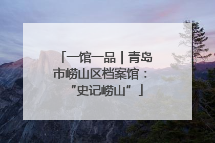 一馆一品｜青岛市崂山区档案馆：“史记崂山”