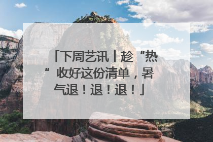下周艺讯丨趁“热”收好这份清单，暑气退！退！退！