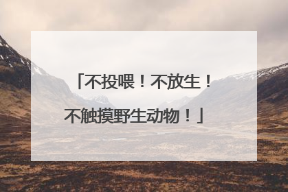 不投喂！不放生！不触摸野生动物！
