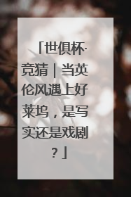 世俱杯·竞猜｜当英伦风遇上好莱坞，是写实还是戏剧？