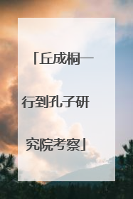 丘成桐一行到孔子研究院考察