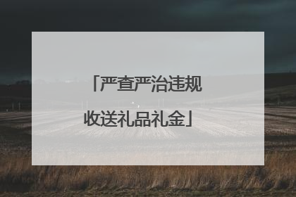 严查严治违规收送礼品礼金