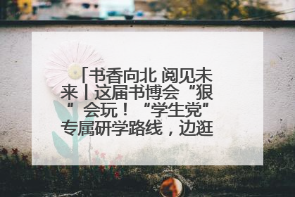 书香向北 阅见未来丨这届书博会“狠”会玩！“学生党”专属研学路线，边逛边学还能薅羊毛！