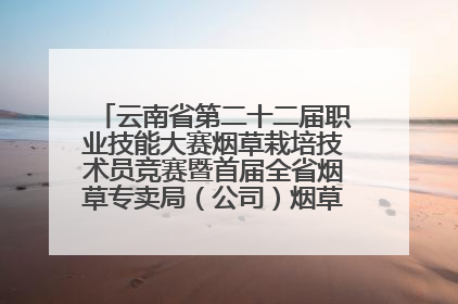 云南省第二十二届职业技能大赛烟草栽培技术员竞赛暨首届全省烟草专卖局（公司）烟草栽培技术职业技能竞赛在学院举办