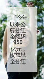 今年以来公募分红金额超950亿元，权益基金分红同比翻倍｜招财猫