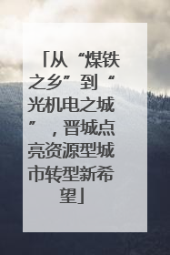 从“煤铁之乡”到“光机电之城”，晋城点亮资源型城市转型新希望