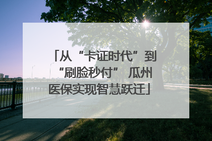 从“卡证时代”到“刷脸秒付” 瓜州医保实现智慧跃迁