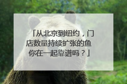 从北京到纽约，门店数量持续扩张的鱼你在一起靠谱吗？