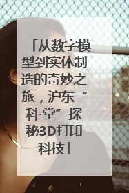 从数字模型到实体制造的奇妙之旅，沪东“科·堂”探秘3D打印科技