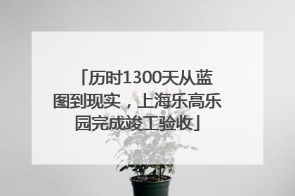 历时1300天从蓝图到现实，上海乐高乐园完成竣工验收