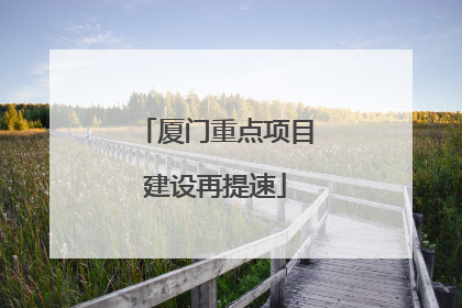 厦门重点项目建设再提速