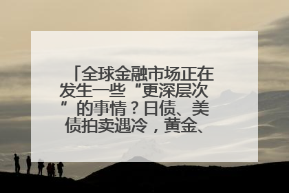 全球金融市场正在发生一些“更深层次”的事情？日债、美债拍卖遇冷，黄金、比特币新高