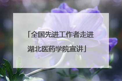 全国先进工作者走进湖北医药学院宣讲