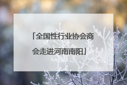 全国性行业协会商会走进河南南阳