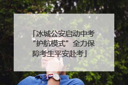 冰城公安启动中考“护航模式”全力保障考生平安赴考