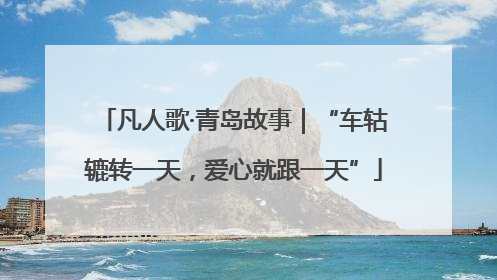 凡人歌·青岛故事｜“车轱辘转一天，爱心就跟一天”