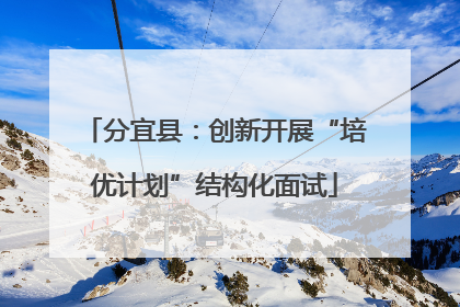 分宜县：创新开展“培优计划”结构化面试