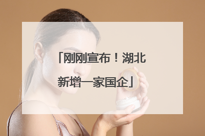 刚刚宣布！湖北新增一家国企