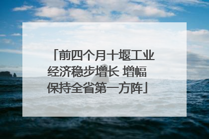 前四个月十堰工业经济稳步增长 增幅保持全省第一方阵