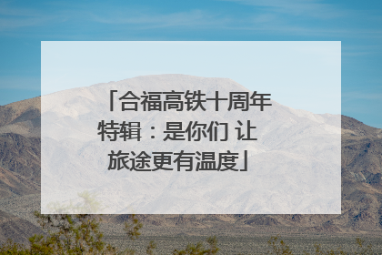 合福高铁十周年特辑：是你们 让旅途更有温度