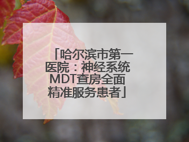 哈尔滨市第一医院：神经系统MDT查房全面精准服务患者